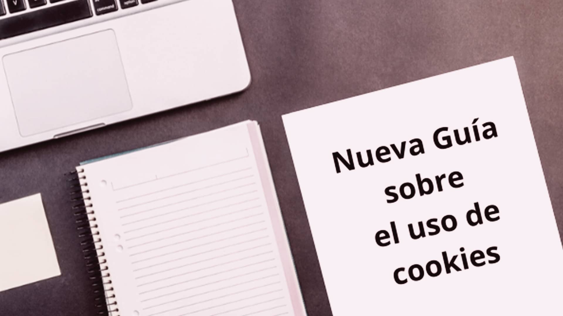 Nueva Guía sobre el uso de las Cookies en tu página web